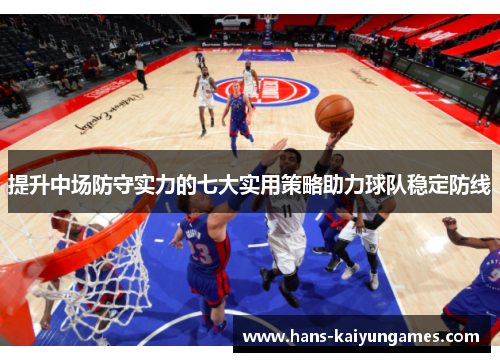 提升中场防守实力的七大实用策略助力球队稳定防线