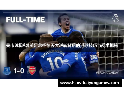 曼市8球逆袭英足总杯惊天大逆转背后的进球技巧与战术揭秘 曼市8球逆袭英足总杯惊天大逆转背后的进球技巧与战术揭秘