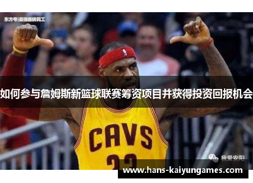 如何参与詹姆斯新篮球联赛筹资项目并获得投资回报机会