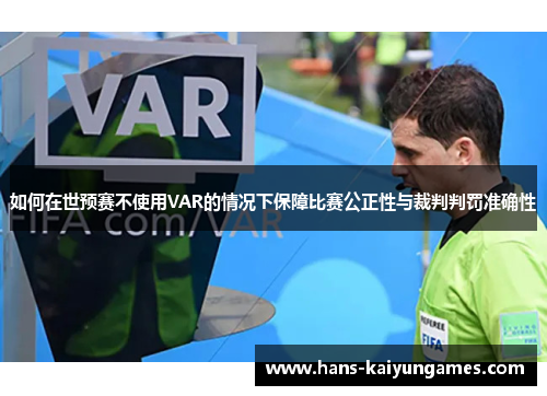 如何在世预赛不使用VAR的情况下保障比赛公正性与裁判判罚准确性 如何在世预赛不使用VAR的情况下保障比赛公正性与裁判判罚准确性