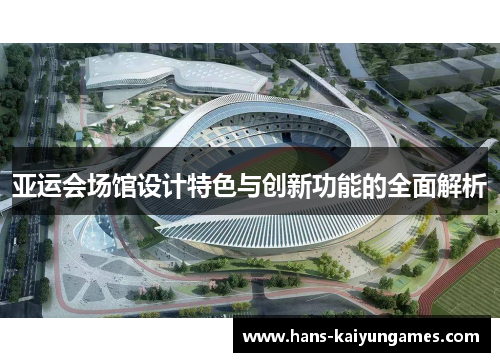 亚运会场馆设计特色与创新功能的全面解析 亚运会场馆设计特色与创新功能的全面解析