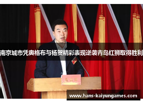 南京城市凭奥格布与杨贺精彩表现逆袭青岛红狮取得胜利