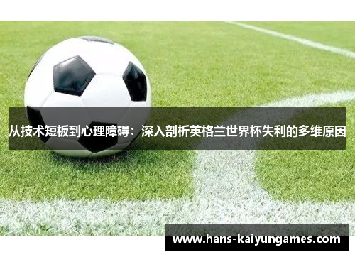 从技术短板到心理障碍：深入剖析英格兰世界杯失利的多维原因