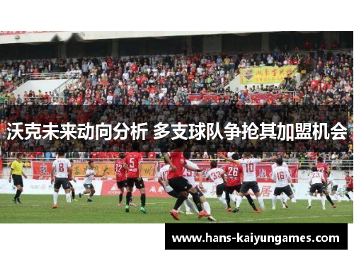 沃克未来动向分析 多支球队争抢其加盟机会 沃克未来动向分析 多支球队争抢其加盟机会
