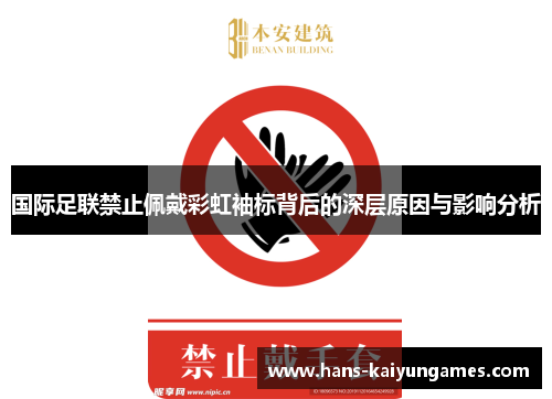 国际足联禁止佩戴彩虹袖标背后的深层原因与影响分析 国际足联禁止佩戴彩虹袖标背后的深层原因与影响分析