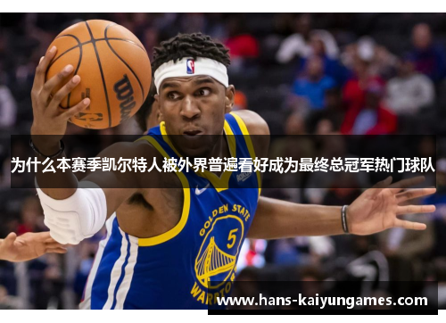 为什么本赛季凯尔特人被外界普遍看好成为最终总冠军热门球队