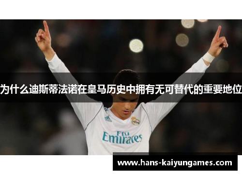 为什么迪斯蒂法诺在皇马历史中拥有无可替代的重要地位