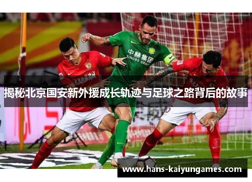 揭秘北京国安新外援成长轨迹与足球之路背后的故事