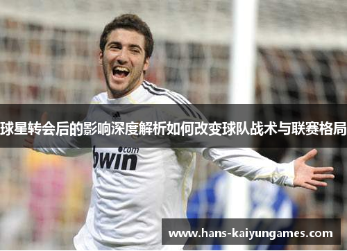 球星转会后的影响深度解析如何改变球队战术与联赛格局