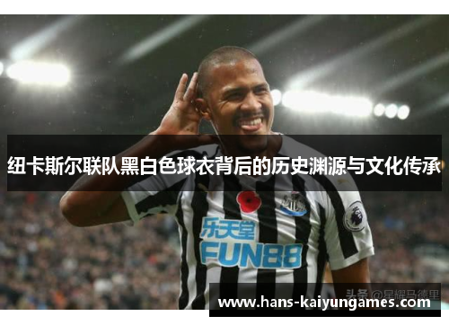 纽卡斯尔联队黑白色球衣背后的历史渊源与文化传承