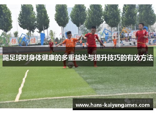 踢足球对身体健康的多重益处与提升技巧的有效方法 踢足球对身体健康的多重益处与提升技巧的有效方法
