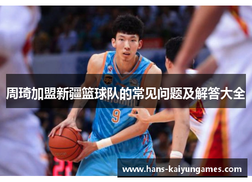 周琦加盟新疆篮球队的常见问题及解答大全