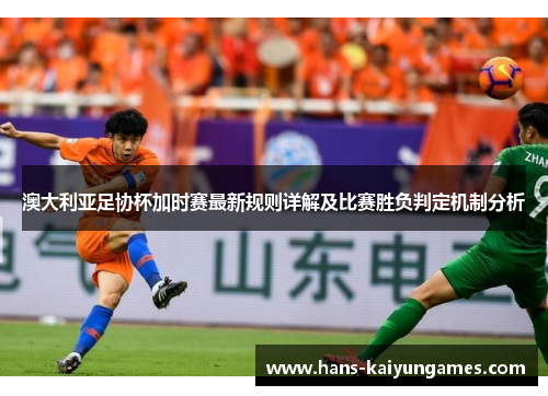 澳大利亚足协杯加时赛最新规则详解及比赛胜负判定机制分析