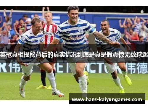 英冠真相揭秘背后的真实情况到底是真是假震惊无数球迷 英冠真相揭秘背后的真实情况到底是真是假震惊无数球迷