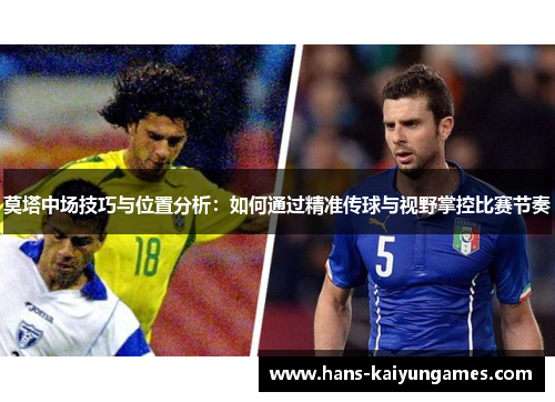 莫塔中场技巧与位置分析：如何通过精准传球与视野掌控比赛节奏