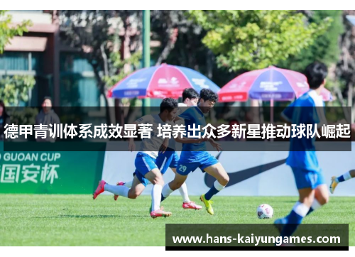 德甲青训体系成效显著 培养出众多新星推动球队崛起