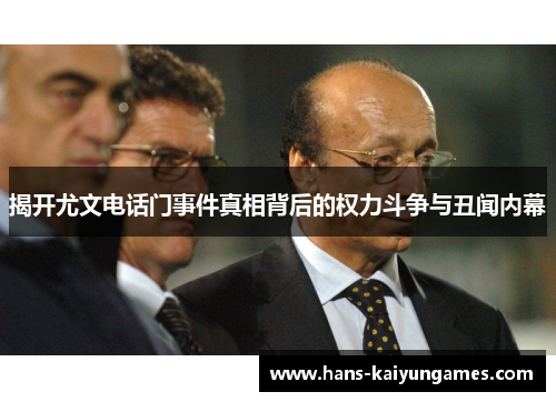 揭开尤文电话门事件真相背后的权力斗争与丑闻内幕 揭开尤文电话门事件真相背后的权力斗争与丑闻内幕