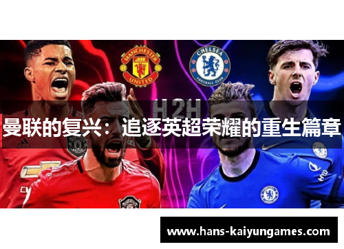 曼联的复兴:追逐英超荣耀的重生篇章 曼联的复兴:追逐英超荣耀的重生篇章