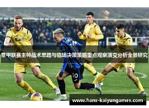 意甲联赛主帅战术思路与临场决策策略重点观察演变分析全景研究