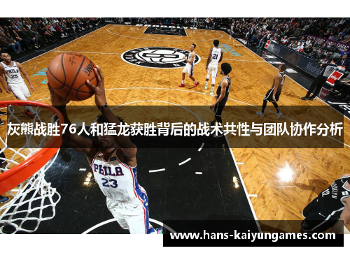 灰熊战胜76人和猛龙获胜背后的战术共性与团队协作分析