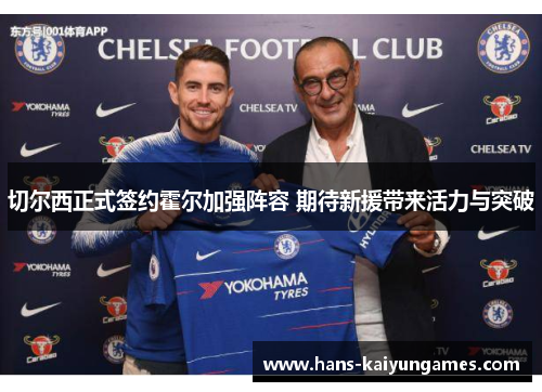 切尔西正式签约霍尔加强阵容 期待新援带来活力与突破