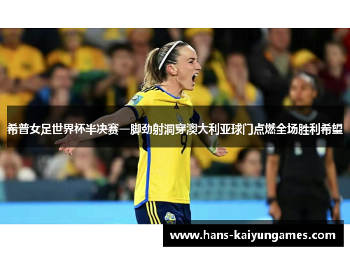 希普女足世界杯半决赛一脚劲射洞穿澳大利亚球门点燃全场胜利希望