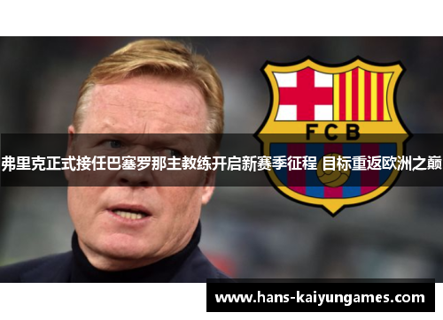 弗里克正式接任巴塞罗那主教练开启新赛季征程 目标重返欧洲之巅