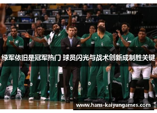 绿军依旧是冠军热门 球员闪光与战术创新成制胜关键